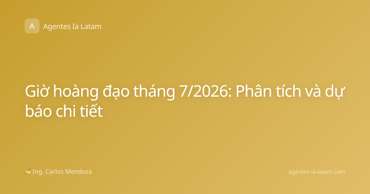 Giờ hoàng đạo tháng 7/2026: Phân tích và dự báo chi tiết
