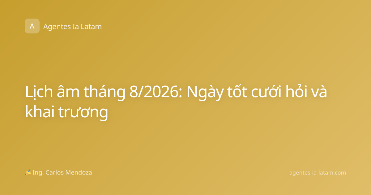 Lịch âm tháng 8/2026: Ngày tốt cưới hỏi và khai trương