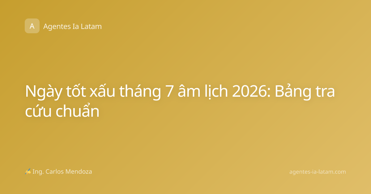 Ngày tốt xấu tháng 7 âm lịch 2026: Bảng tra cứu chuẩn