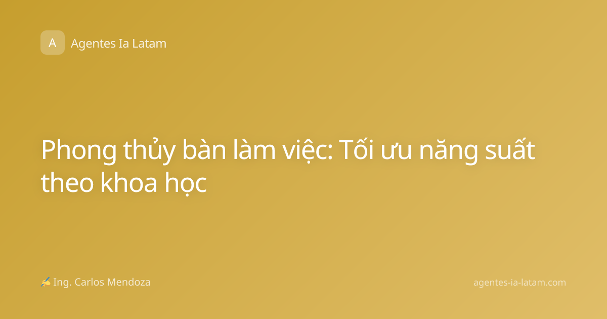 Phong thủy bàn làm việc: Tối ưu năng suất theo khoa học
