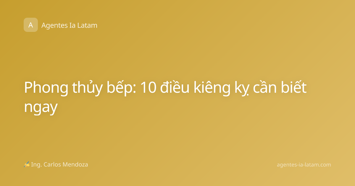 Phong thủy bếp: 10 điều kiêng kỵ cần biết ngay