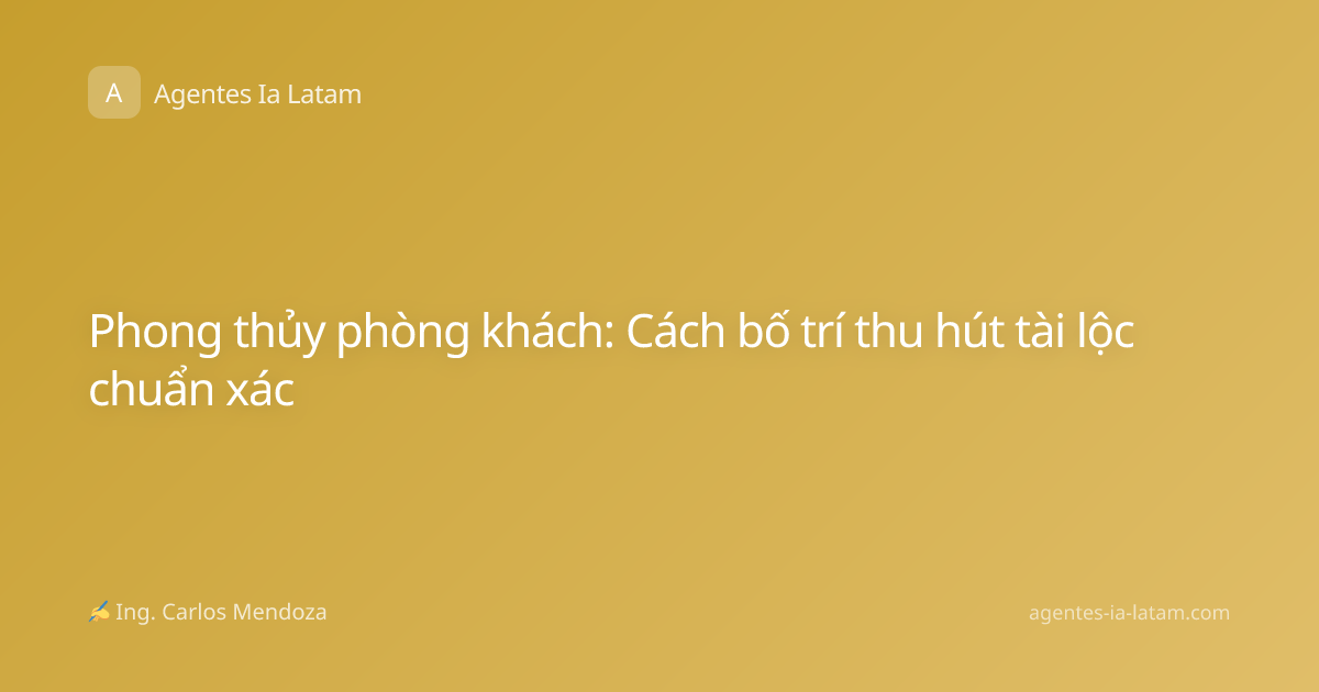 Phong thủy phòng khách: Cách bố trí thu hút tài lộc chuẩn xác